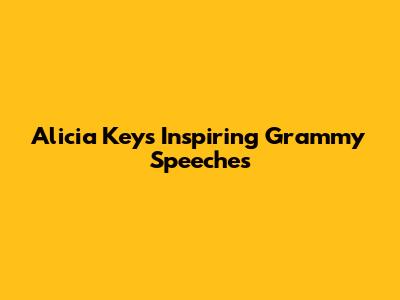 Alicia Keys' Inspiring Grammy Speeches