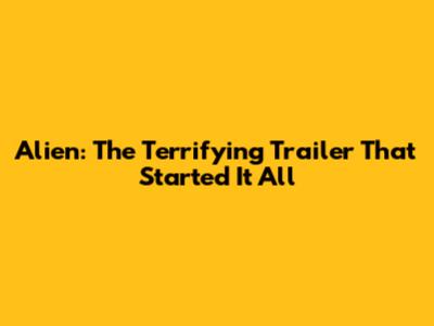 Alien: The Terrifying Trailer That Started It All