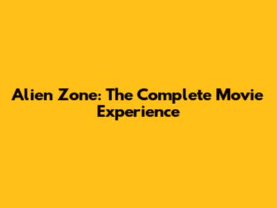 Alien Zone: The Complete Movie Experience