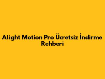 Alight Motion Pro Ücretsiz İndirme Rehberi