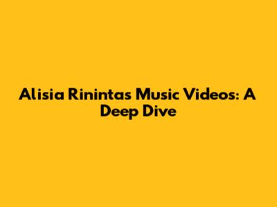 Alisia Rininta's Music Videos: A Deep Dive