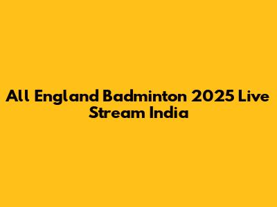 All England Badminton 2025 Live Stream India