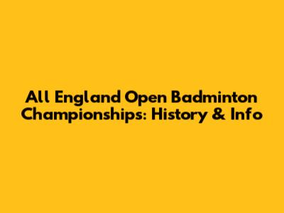 All England Open Badminton Championships: History & Info