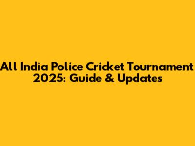 All India Police Cricket Tournament 2025: Guide & Updates