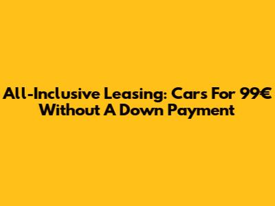 All-Inclusive Leasing: Cars For 99€ Without A Down Payment