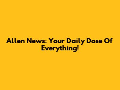 Allen News: Your Daily Dose Of Everything!