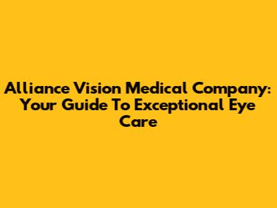 Alliance Vision Medical Company: Your Guide To Exceptional Eye Care