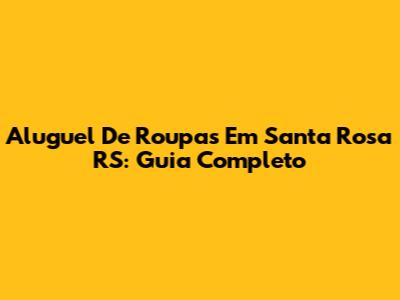 Aluguel De Roupas Em Santa Rosa RS: Guia Completo
