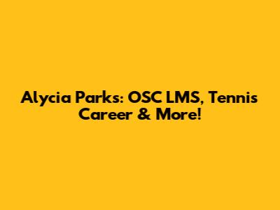 Alycia Parks: OSC LMS, Tennis Career & More!