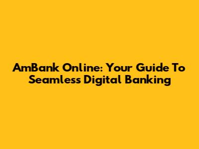 AmBank Online: Your Guide To Seamless Digital Banking