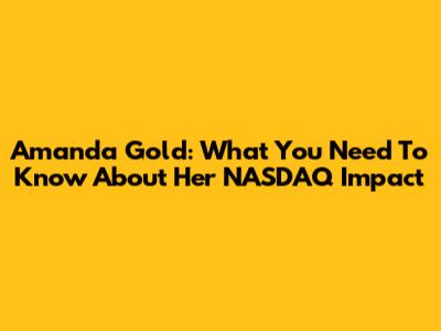 Amanda Gold: What You Need To Know About Her NASDAQ Impact