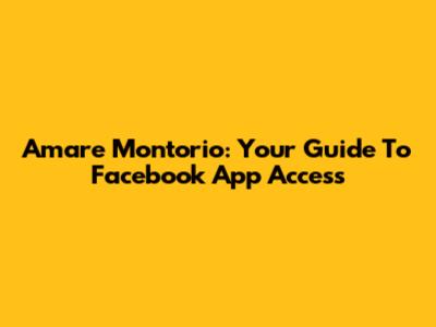 Amare Montorio: Your Guide To Facebook App Access