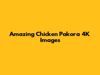 Amazing Chicken Pakora 4K Images
