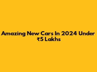 Amazing New Cars In 2024 Under ₹5 Lakhs