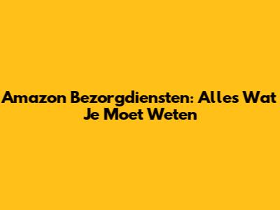 Amazon Bezorgdiensten: Alles Wat Je Moet Weten