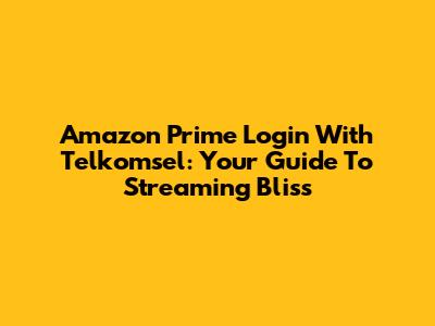 Amazon Prime Login With Telkomsel: Your Guide To Streaming Bliss