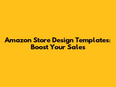 Amazon Store Design Templates: Boost Your Sales