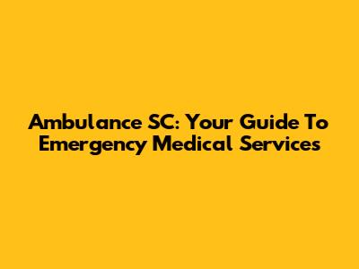 Ambulance SC: Your Guide To Emergency Medical Services