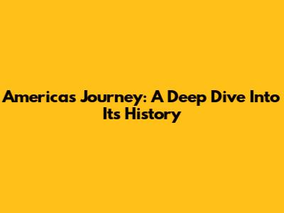 America's Journey: A Deep Dive Into Its History