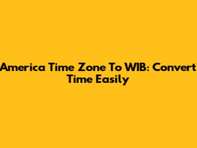 America Time Zone To WIB: Convert Time Easily