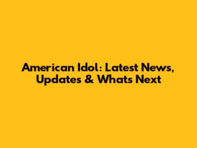 American Idol: Latest News, Updates & What's Next