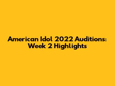 American Idol 2022 Auditions: Week 2 Highlights