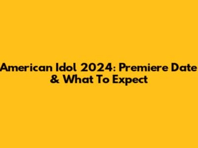 American Idol 2024: Premiere Date & What To Expect