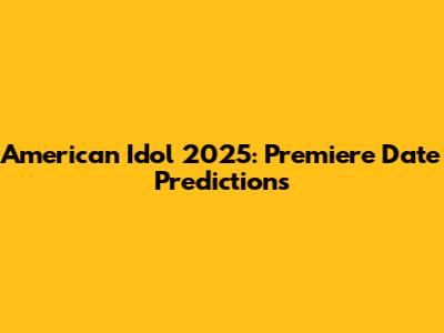 American Idol 2025: Premiere Date Predictions