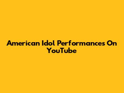 American Idol Performances On YouTube