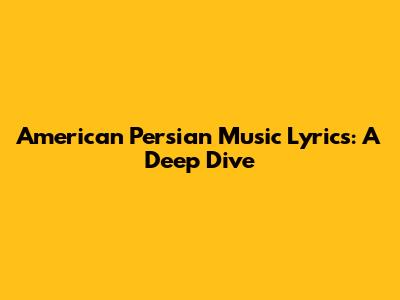 American Persian Music Lyrics: A Deep Dive
