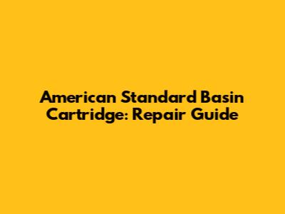American Standard Basin Cartridge: Repair Guide