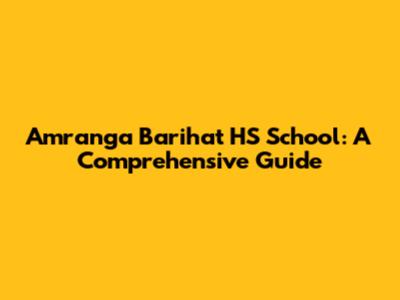 Amranga Barihat HS School: A Comprehensive Guide