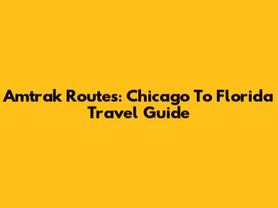 Amtrak Routes: Chicago To Florida Travel Guide
