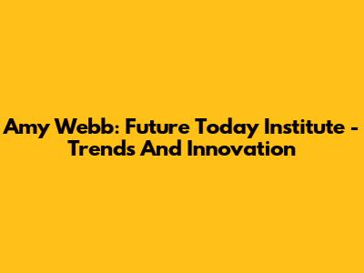 Amy Webb: Future Today Institute - Trends And Innovation