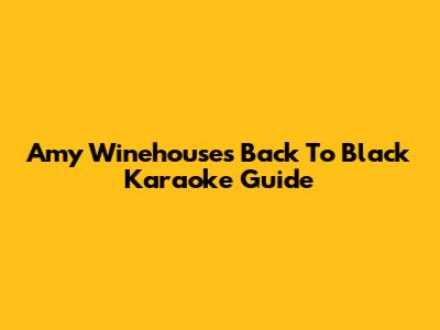 Amy Winehouse's "Back To Black" Karaoke Guide
