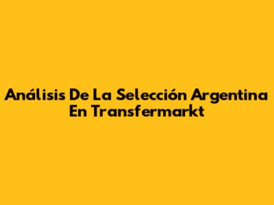 Análisis De La Selección Argentina En Transfermarkt