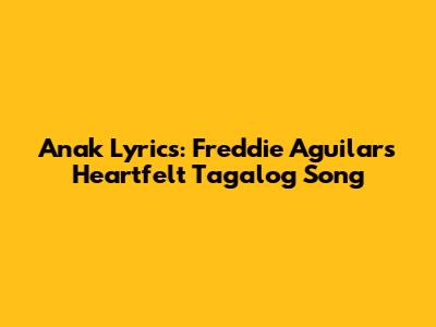 Anak Lyrics: Freddie Aguilar's Heartfelt Tagalog Song