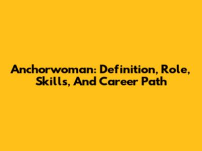 Anchorwoman: Definition, Role, Skills, And Career Path