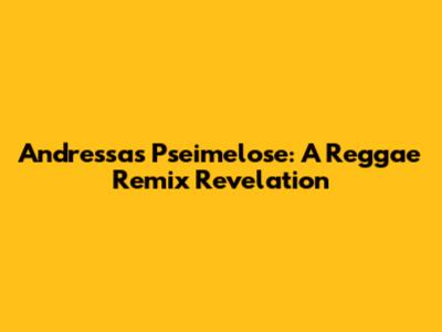 Andressa's 'Pseimelose': A Reggae Remix Revelation