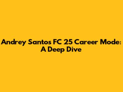 Andrey Santos FC 25 Career Mode: A Deep Dive