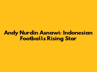 Andy Nurdin Asnawi: Indonesian Football's Rising Star