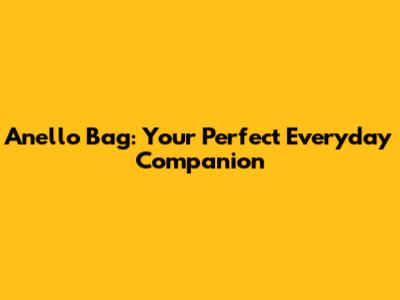 Anello Bag: Your Perfect Everyday Companion