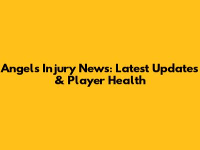 Angels Injury News: Latest Updates & Player Health