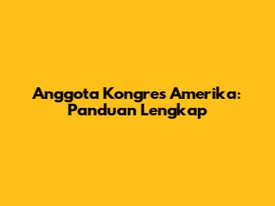 Anggota Kongres Amerika: Panduan Lengkap