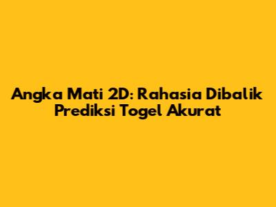 Angka Mati 2D: Rahasia Dibalik Prediksi Togel Akurat