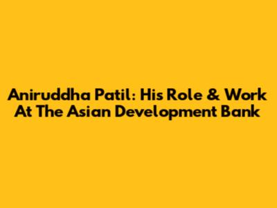 Aniruddha Patil: His Role & Work At The Asian Development Bank