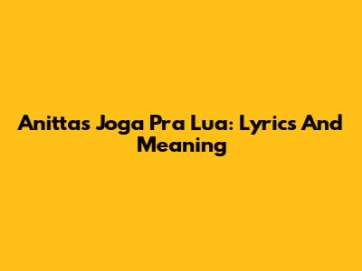 Anitta's "Joga Pra Lua": Lyrics And Meaning
