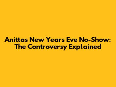 Anitta's New Year's Eve No-Show: The Controversy Explained