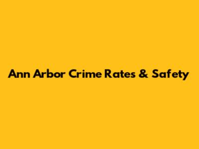 Ann Arbor Crime Rates & Safety
