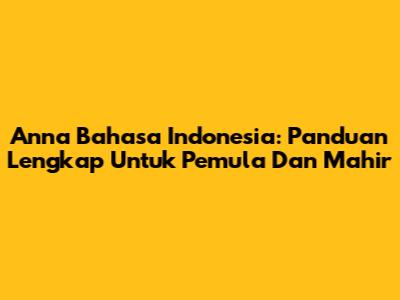 Anna Bahasa Indonesia: Panduan Lengkap Untuk Pemula Dan Mahir
